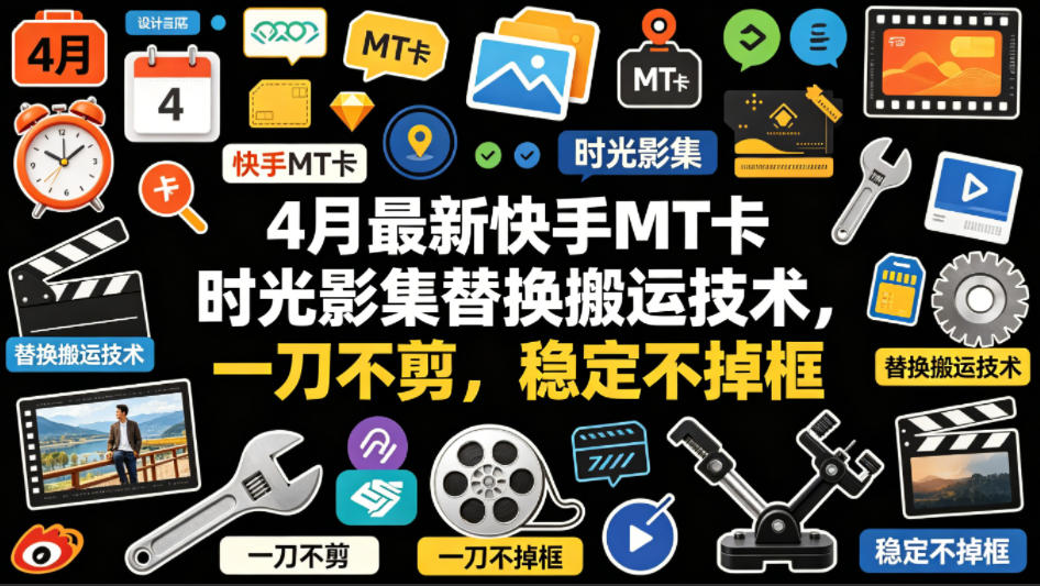 4月最新快手MT卡时光影集替换搬运技术，一刀不剪，稳定不掉框-百川聊项目