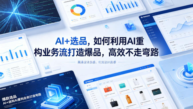 AI+选品，如何利用AI重构业务流打造爆品，高效不走弯路-百川聊项目