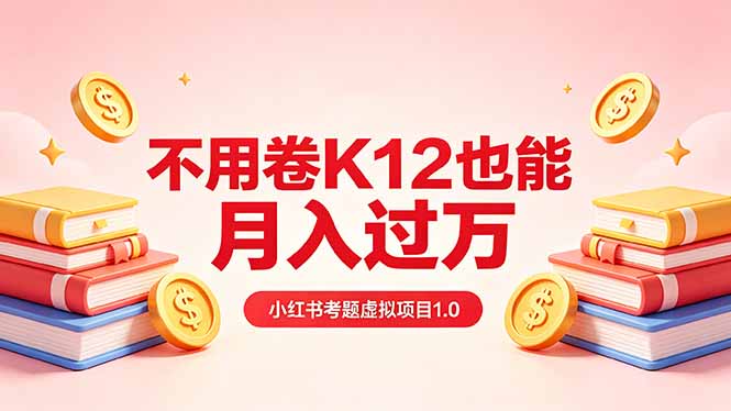 黄岛主小红书考题虚拟项目1.0：不用卷K12也能月入过万(价值2988的课程-百川聊项目