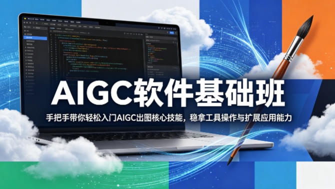 AIGC软件基础班，手把手带你轻松入门AIGC出图核心技能，稳拿工具操作与扩展应用能力-百川聊项目