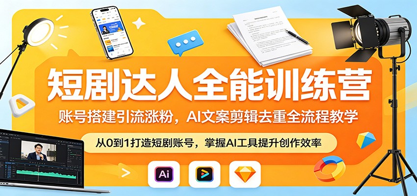 短剧达人全能训练营：账号搭建引流涨粉，AI 文案剪辑去重全流程教学-百川聊项目
