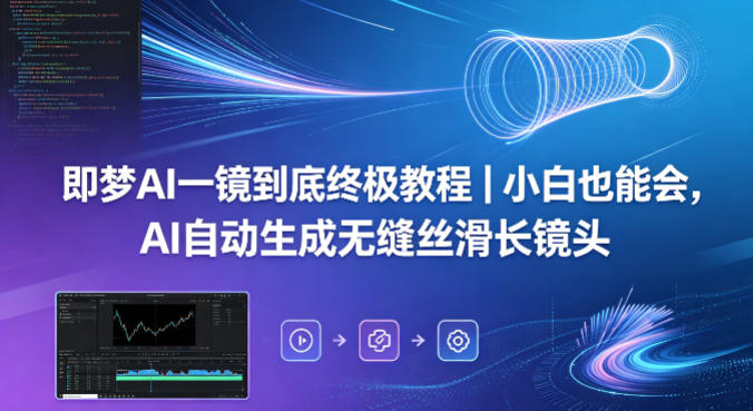 即梦AI一镜到底终极教程｜小白也能会，AI自动生成无缝丝滑长镜头-百川聊项目