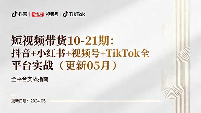 短视频带货10-21期：抖音+小红书+视频号+TikTok全平台实战(更新05月-百川聊项目