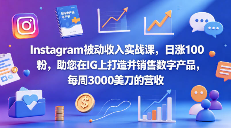 Instagram被动收入实战课，日涨100粉，助您在IG上打造并销售数字产品，每周3000美刀的营收【原创双语字幕】-百川聊项目