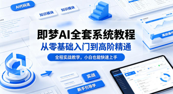即梦AI全套系统教程，从零基础入门到高阶精通，全程实战教学，小白也能快速上手(更新0503)-百川聊项目