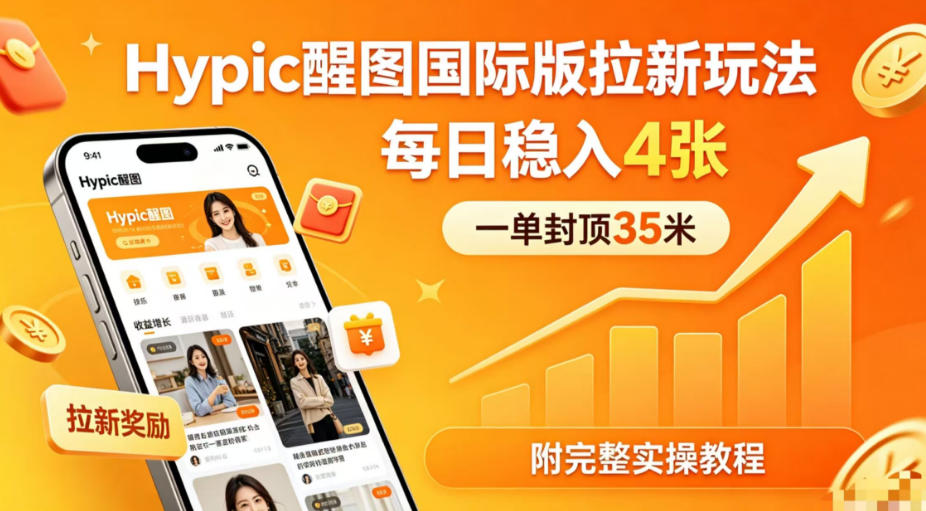 一单封顶35米，实测Hypic醒图国际版拉新玩法，每日稳入4张(附完整实操教程)-百川聊项目