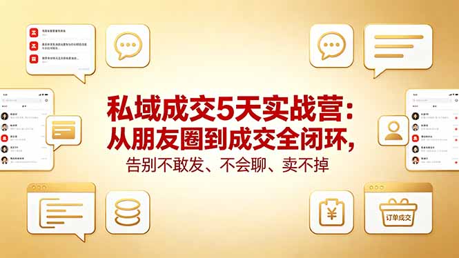 私域成交5天实战营：从朋友圈到成交全闭环，告别不敢发、不会聊、卖不掉-百川聊项目