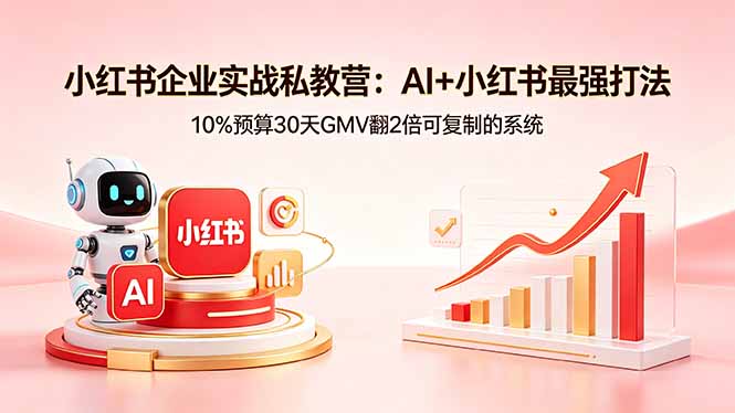 小红书企业实战私教营：AI+小红书最强打法，10%预算30天GMV翻2倍可复制的系统-百川聊项目