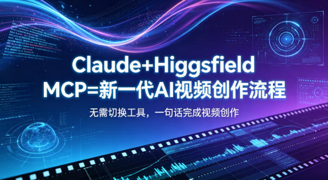 Claude+Higgsfield MCP=新一代AI视频创作流程，不需要切换工具，一句话就能完成视频创作-百川聊项目