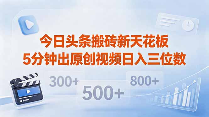 今日头条搬砖新天花板 仅需复制粘贴5分钟出原创视频 发多平台日入三位数-百川聊项目