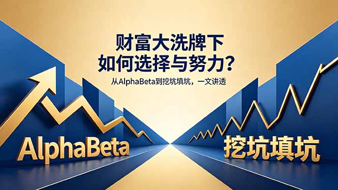 付费文章：财富大洗牌下如何选择与努力？从AlphaBeta到挖坑填坑，一文讲透-百川聊项目
