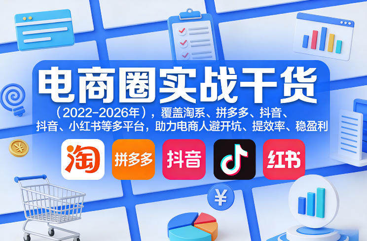 电商圈实战干货(2023-2026年)，覆盖淘系、拼多多、抖音、小红书等多平台，助力电商人避开坑、提效率、稳盈利(更新5月10)-百川聊项目