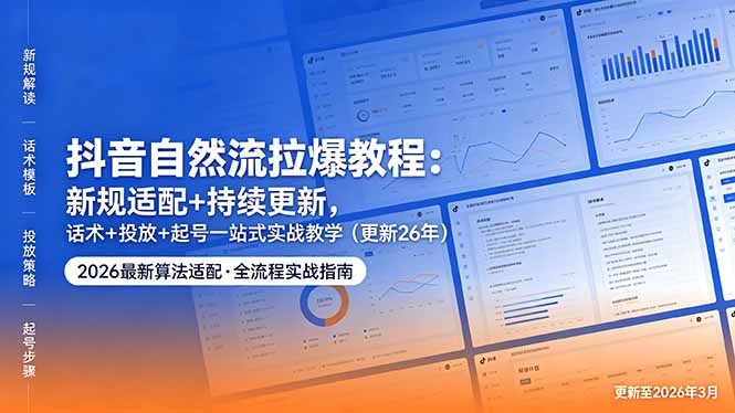 抖音自然流拉爆教程：新规适配+持续更新，话术+投放+起号一站式实战教学(更新26年5月11-百川聊项目