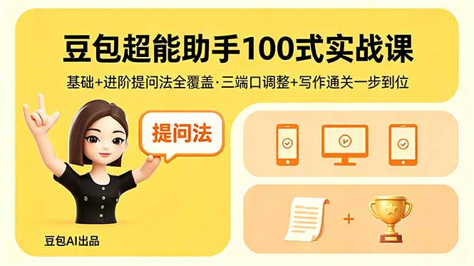豆包超能助手100式实战课，基础+进阶提问法全覆盖，三端口调整+写作通关一步到位-百川聊项目
