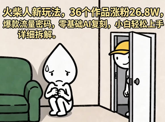 火柴人新玩法，36个作品涨粉26.8W，爆款流量密码，零基础AI复刻，小白轻松上手，详细拆解-百川聊项目
