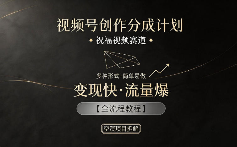 视频号创作分成计划，祝福视频赛道，多种制作形式，简单易做，变现快流量爆【全流程教程】-百川聊项目