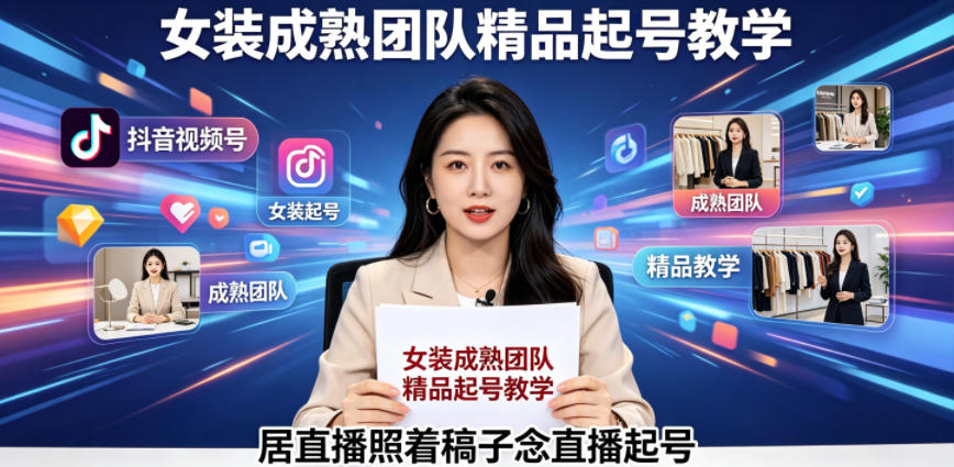 抖音视频号绿幕直播，女装成熟团队打造精品起号教学，居直播照着稿子念直播起号-百川聊项目