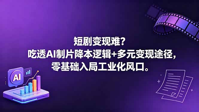短剧变现难？吃透AI制片降本逻辑+多元变现途径，零基础入局工业化风口-百川聊项目