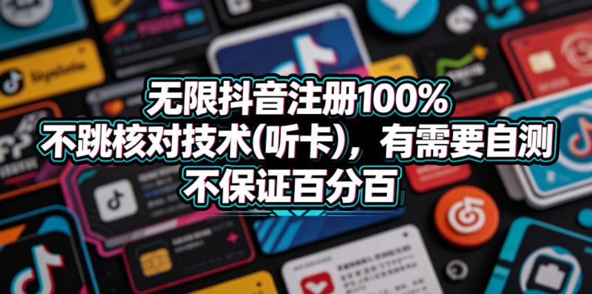 无限抖音注册100%不跳核对技术(听卡)，有需要自测，不保证百分百-百川聊项目