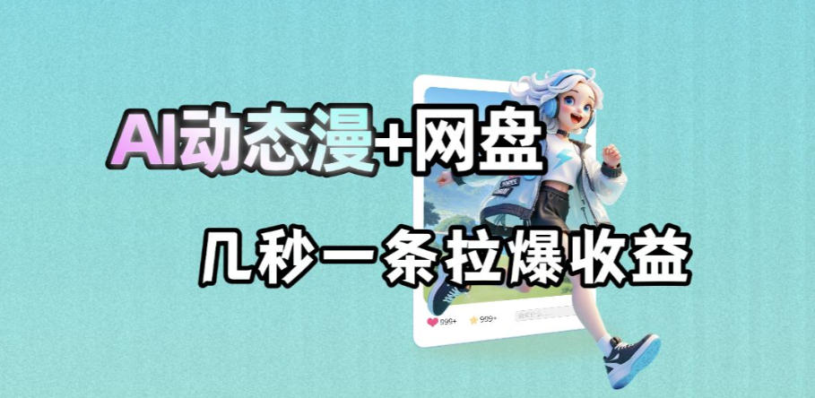 最新AI动态漫+网盘，AI赋能网盘拉新，几秒一条拉爆收益-百川聊项目