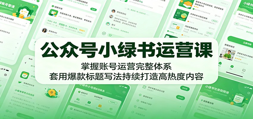 公众号小绿书运营课：掌握账号运营完整体系，套用爆款标题写法持续打造高热度内容-百川聊项目