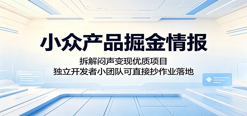 小众产品掘金情报：拆解闷声变现优质项目，独立开发者小团队可直接抄作业落地-百川聊项目