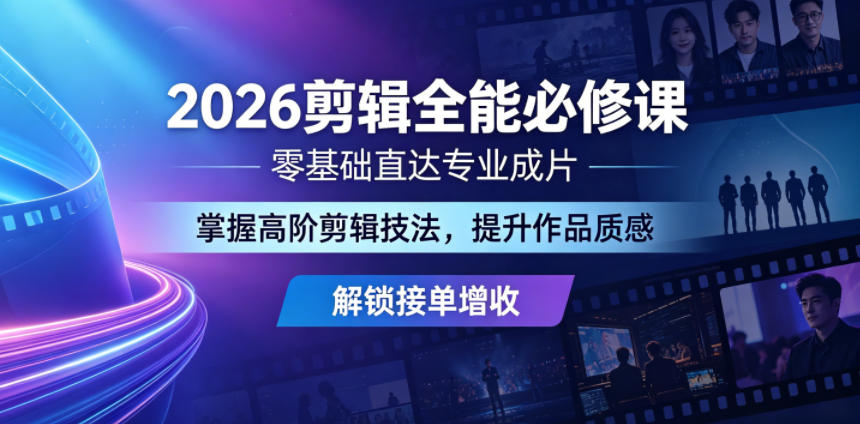 2026剪辑全能必修课，零基础直达专业成片，掌握高阶剪辑技法，提升作品质感解锁接单增收-百川聊项目