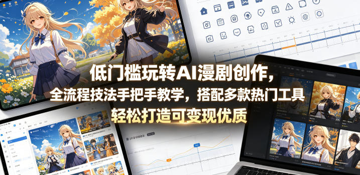 低门槛玩转AI漫剧创作，全流程技法手把手教学，搭配多款热门工具，轻松打造可变现优质作品-百川聊项目