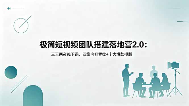 极简短视频团队搭建落地营2.0：三天两夜线下课，四维内容罗盘+十大爆款模版-百川聊项目