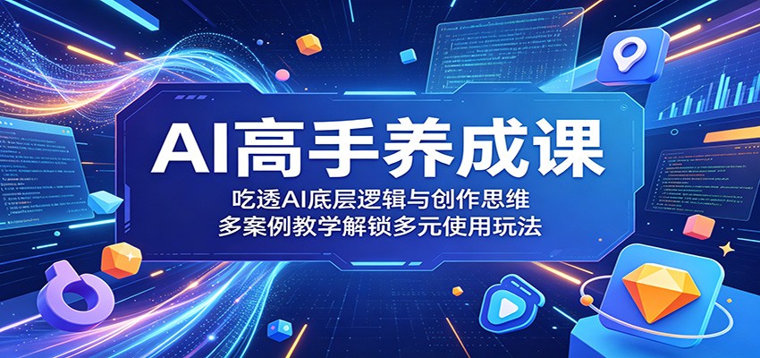 AI高手养成课：吃透AI底层逻辑与创作思维，多案例教学解锁多元使用玩法-百川聊项目