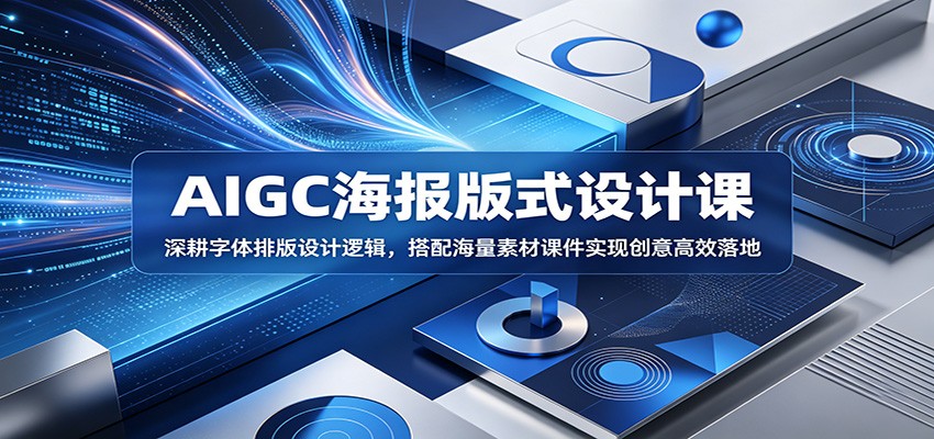 AIGC海报版式设计课：深耕字体排版设计逻辑，搭配海量素材课件实现创意高效落地-百川聊项目
