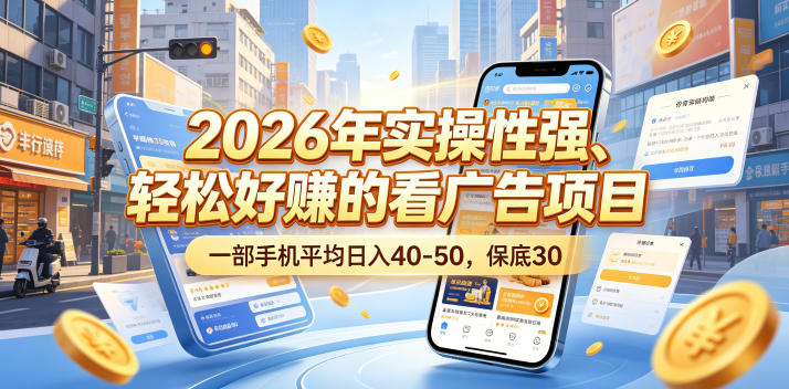 2026年实操性强、轻松好賺的看广告项目，一部手机平均日入40-50，保底30米【揭秘】-百川聊项目