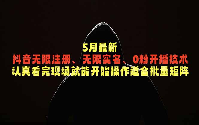 5月最新抖音无限注册、无限实名、0粉开播技术，认真看完现场就能开始操作，适合批量矩阵-百川聊项目