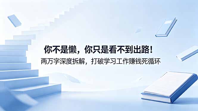 付费文章：你不是懒，你只是看不到出路！两万字深度拆解，打破学习工作赚钱死循环-百川聊项目