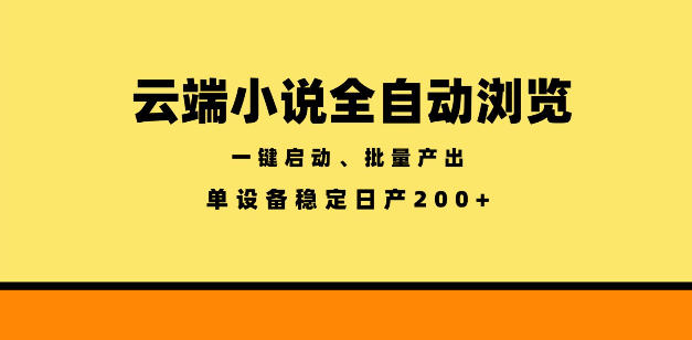 云端小说全自动浏览阅读，一键启动、批量产出，单设备稳定产出200+【揭秘】-百川聊项目