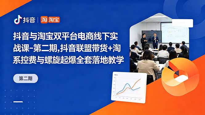 抖音与淘宝双平台电商线下实战课-第二期，抖音联盟带货+淘系控费与螺旋起爆全套落地教学-百川聊项目