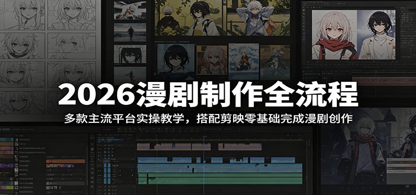 2026漫剧制作全流程：多款主流平台实操教学，搭配剪映零基础完成漫剧创作-百川聊项目