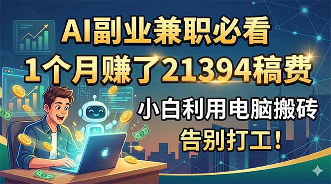 AI副业兼职必看，1个月赚了21394稿费，小白利用电脑搬砖，告别打工！-百川聊项目