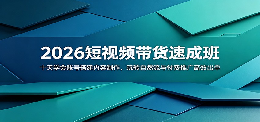 2026短视频带货速成班：十天学会账号搭建内容制作，玩转自然流与付费推广高效出单-百川聊项目