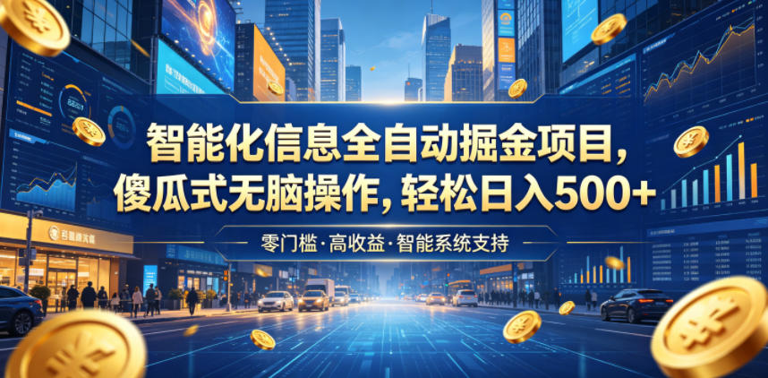 智能化信息全自动掘金项目，傻瓜式无脑操作，轻松日入500+【揭秘】-百川聊项目