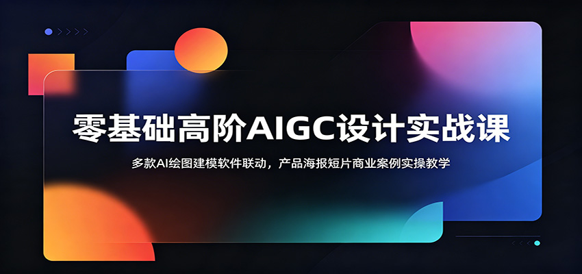零基础高阶AIGC设计实战课：多款AI绘图建模软件联动，产品海报短片商业案例实操教学-百川聊项目