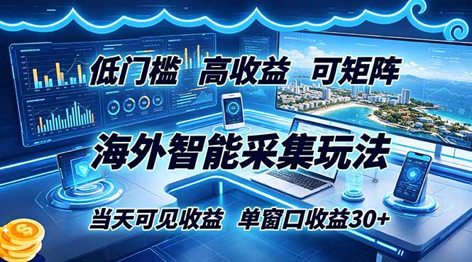 海外智能采集玩法，低门槛高单价可矩阵，当天可见收益，单窗口30+-百川聊项目