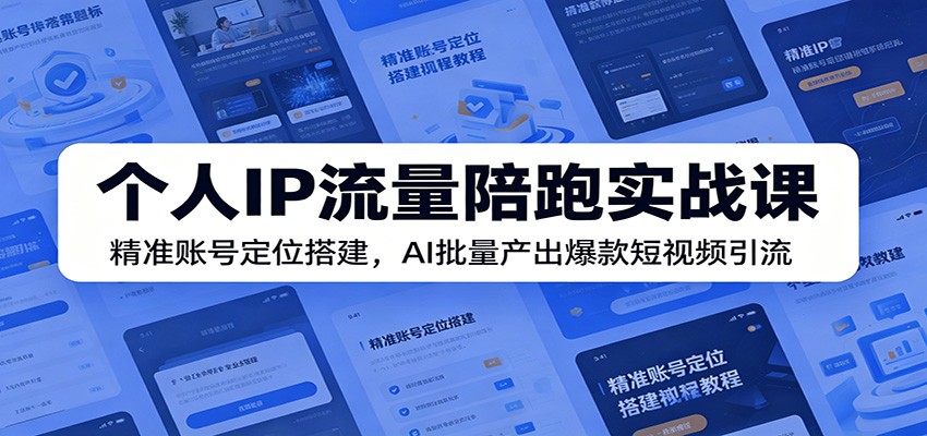 个人IP流量陪跑实战课:精准账号定位搭建,AI批量产出爆款短视频引流-百川聊项目
