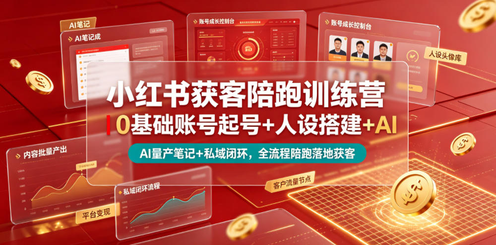 小红书获客陪跑训练营｜0基础账号起号+人设搭建+AI量产笔记+平台变现+私域闭环，全流程陪跑落地获客-百川聊项目