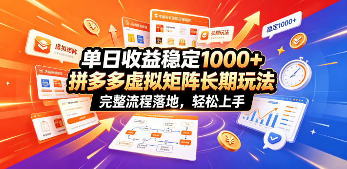 单日收益稳定1000+，拼多多虚拟矩阵长期玩法，完整流程落地，轻松上手【揭秘】-百川聊项目