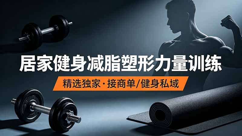 抖音健身热门短视频教学：居家健身减脂塑形力量训练，精选独家，接商单或者健身私域-百川聊项目