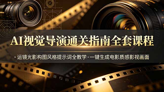 AI视觉导演通关指南全套课程，运镜光影构图风格提示词全教学，一键生成电影质感影视画面-百川聊项目