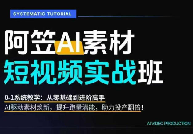 AI视频素材实战班，0-1系统教学，从零基础到进阶高手AI驱动素材焕新，提升跑量潜能，助力投产翻倍-百川聊项目