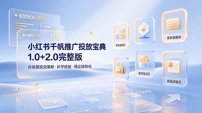小红书千帆推广投放宝典1.0+2.0完整版，分场景投流策略，帮助商家科学投放稳定提转化-百川聊项目
