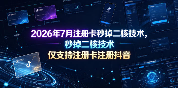 2026年7月注册卡秒掉二核技术，仅支持注册卡注册抖音-百川聊项目